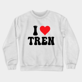 I Love Tren Crewneck Sweatshirt